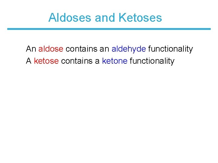 Aldoses and Ketoses An aldose contains an aldehyde functionality A ketose contains a ketone