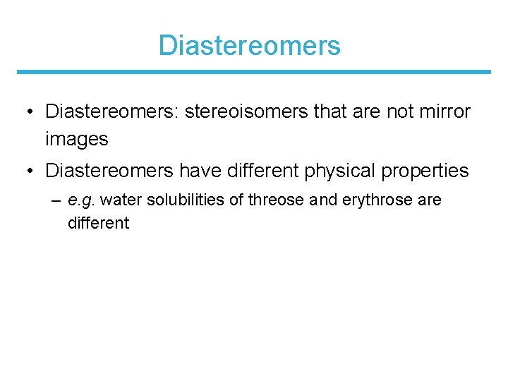 Diastereomers • Diastereomers: stereoisomers that are not mirror images • Diastereomers have different physical