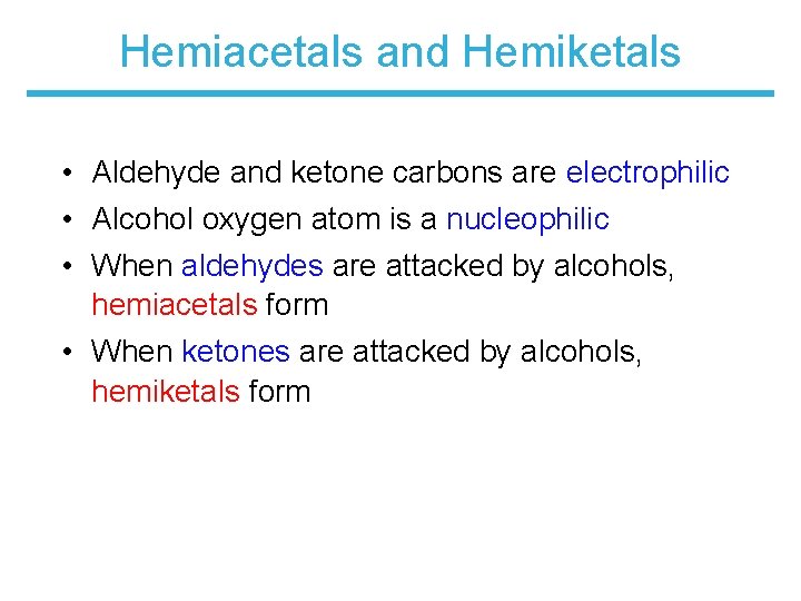 Hemiacetals and Hemiketals • Aldehyde and ketone carbons are electrophilic • Alcohol oxygen atom