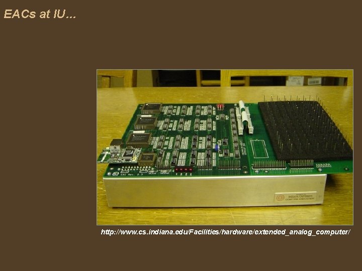 EACs at IU… http: //www. cs. indiana. edu/Facilities/hardware/extended_analog_computer/ 