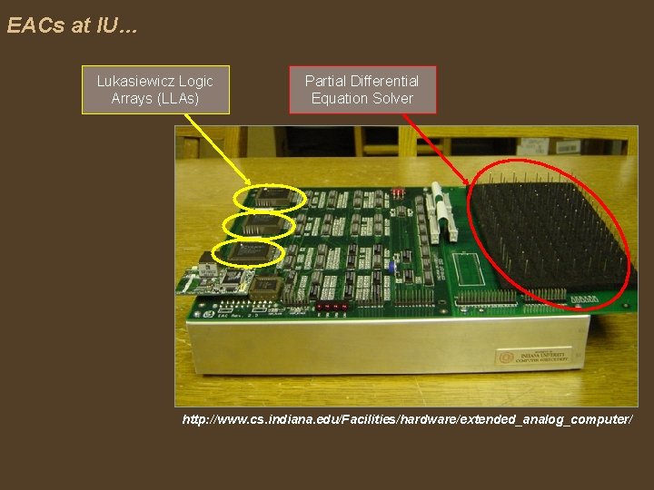 EACs at IU… Lukasiewicz Logic Arrays (LLAs) Partial Differential Equation Solver http: //www. cs.