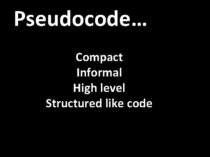 Pseudocode… Compact Informal High level Structured like code 