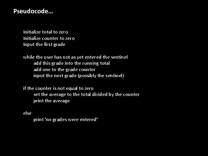 Pseudocode… Initialize total to zero Initialize counter to zero Input the first grade while