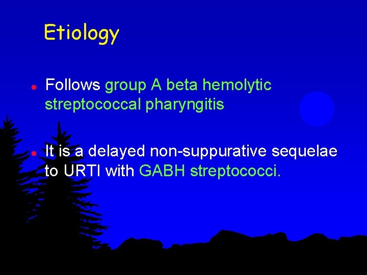 Etiology l l Follows group A beta hemolytic streptococcal pharyngitis It is a delayed