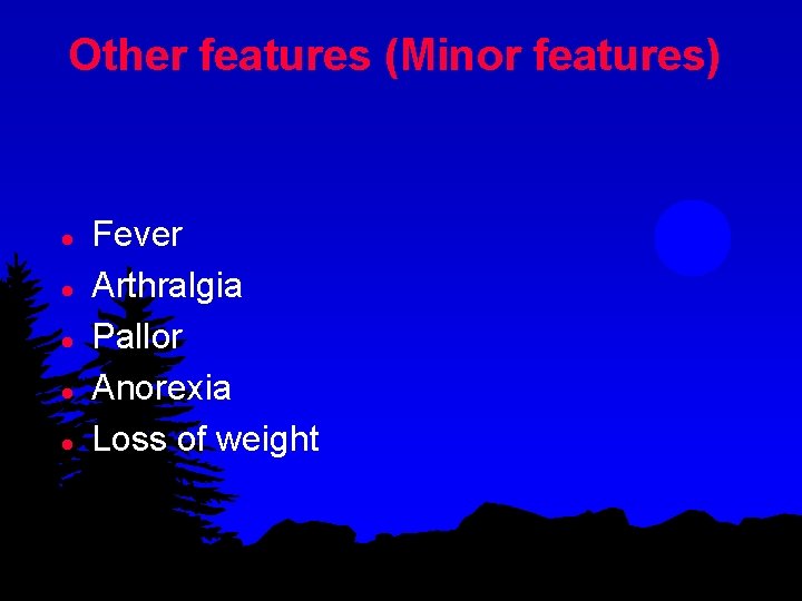 Other features (Minor features) l l l Fever Arthralgia Pallor Anorexia Loss of weight