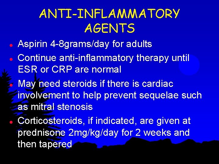ANTI-INFLAMMATORY AGENTS l l Aspirin 4 -8 grams/day for adults Continue anti-inflammatory therapy until