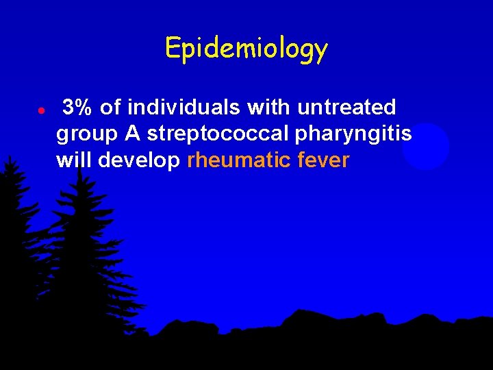 Epidemiology l 3% of individuals with untreated group A streptococcal pharyngitis will develop rheumatic