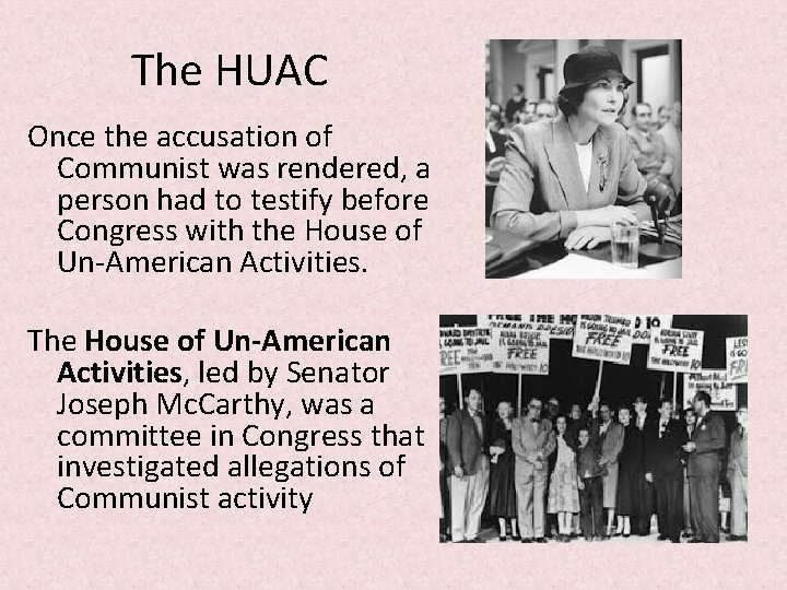 The HUAC Once the accusation of Communist was rendered, a person had to testify