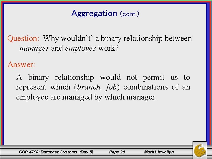 Aggregation (cont. ) Question: Why wouldn’t’ a binary relationship between manager and employee work? Aggregation (cont. ) Question: Why wouldn’t’ a binary relationship between manager and employee work?