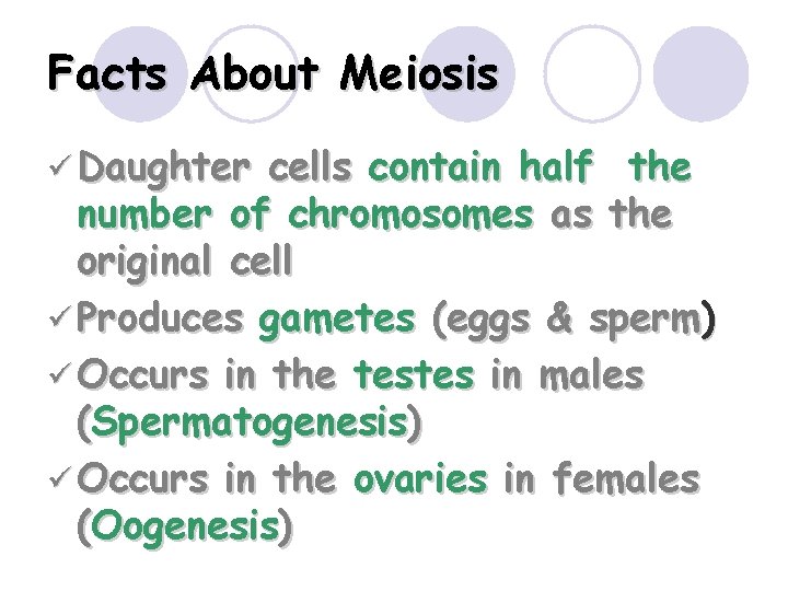 Facts About Meiosis ü Daughter cells contain half the number of chromosomes as the