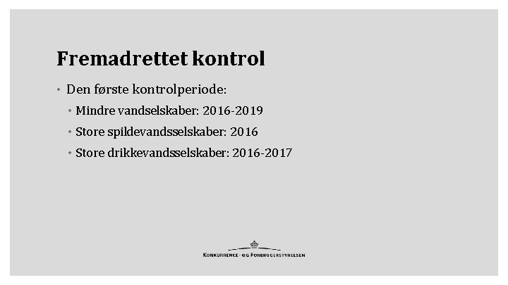 Fremadrettet kontrol • Den første kontrolperiode: • Mindre vandselskaber: 2016 -2019 • Store spildevandsselskaber: