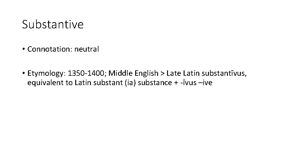 Substantive • Connotation: neutral • Etymology: 1350 -1400; Middle English > Late Latin substantīvus,