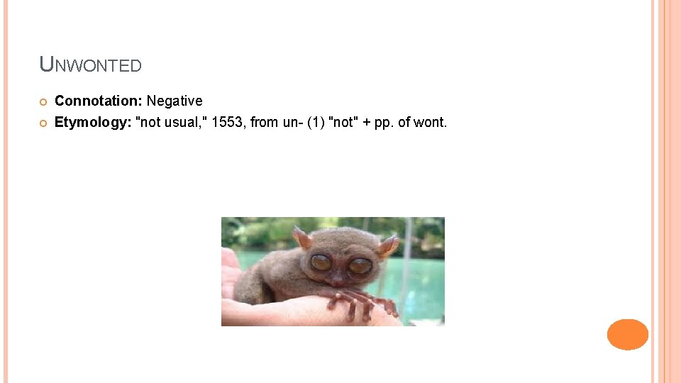 UNWONTED Connotation: Negative Etymology: "not usual, " 1553, from un- (1) "not" + pp.