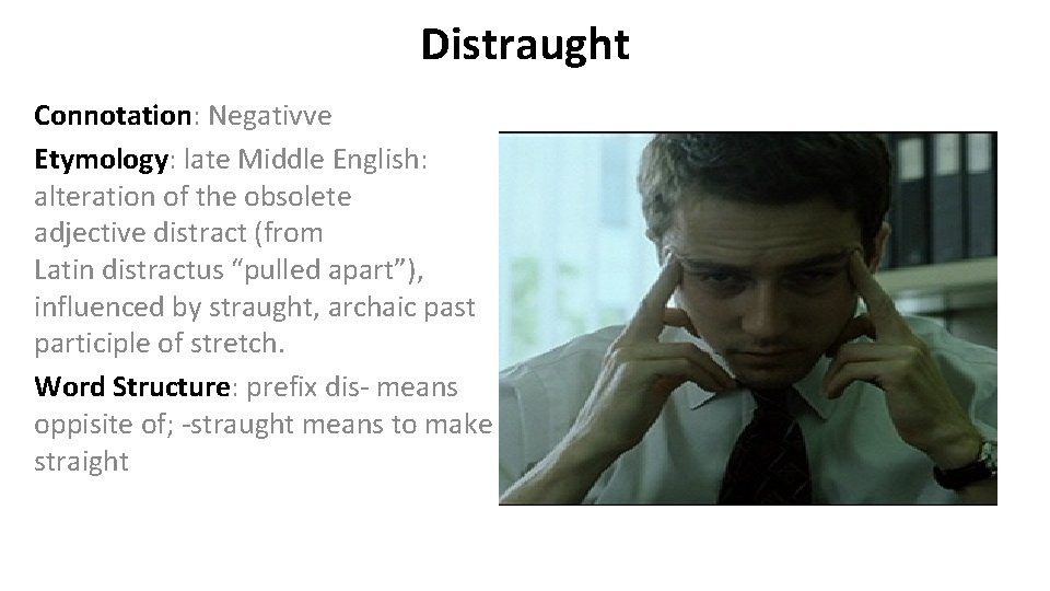 Distraught Connotation: Negativve Etymology: late Middle English: alteration of the obsolete adjective distract (from