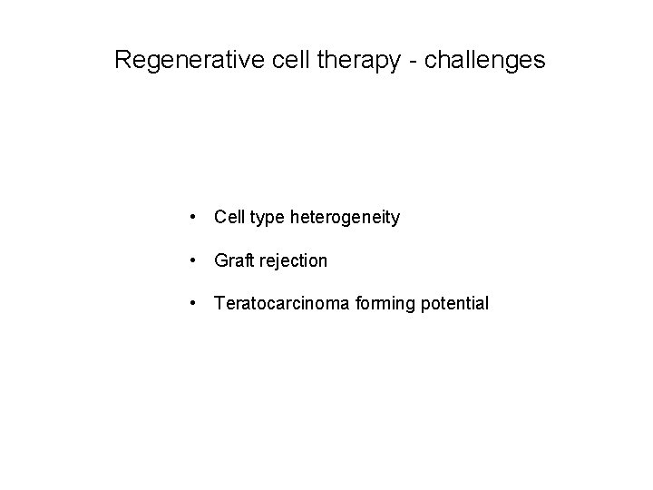 Regenerative cell therapy - challenges • Cell type heterogeneity • Graft rejection • Teratocarcinoma