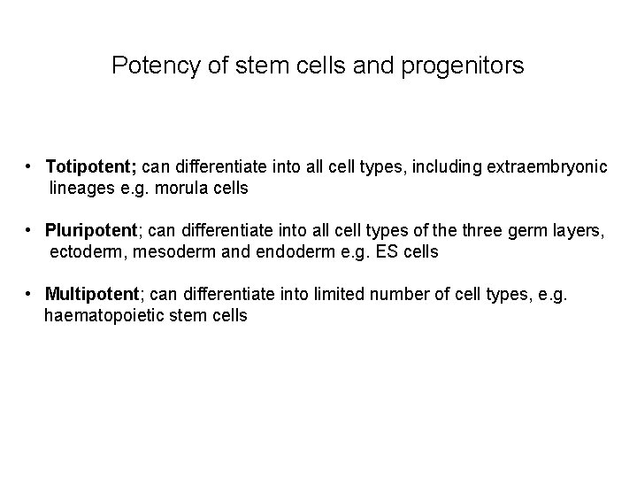 Potency of stem cells and progenitors • Totipotent; can differentiate into all cell types,