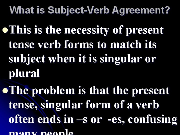 What is Subject-Verb Agreement? l. This is the necessity of present tense verb forms