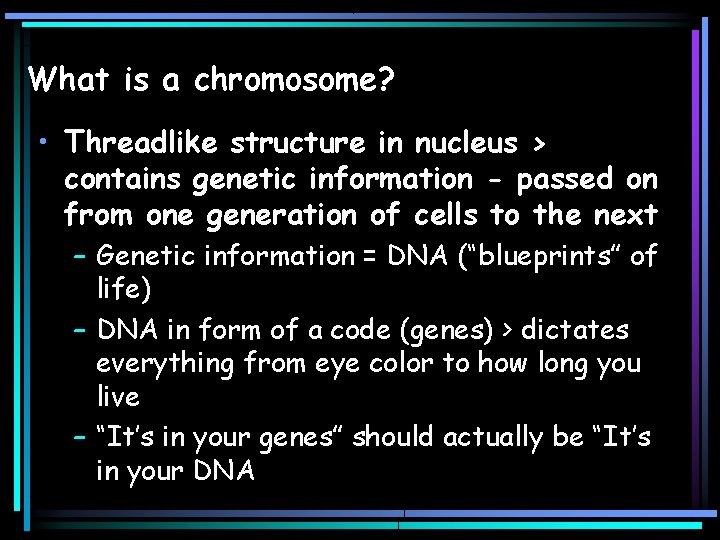 What is a chromosome? • Threadlike structure in nucleus > contains genetic information -