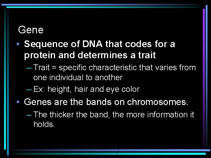 Gene • Sequence of DNA that codes for a protein and determines a trait