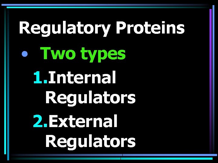 Regulatory Proteins • Two types 1. Internal Regulators 2. External Regulators 