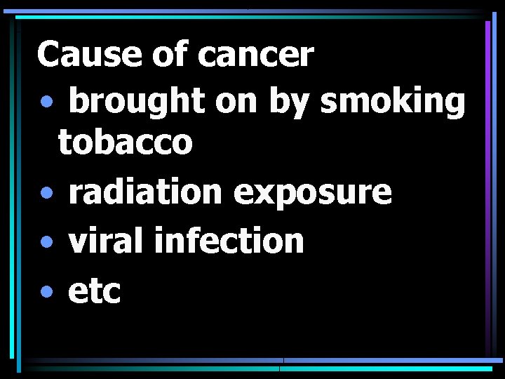 Cause of cancer • brought on by smoking tobacco • radiation exposure • viral