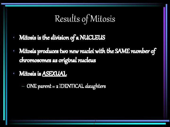 Results of Mitosis • Mitosis is the division of a NUCLEUS • Mitosis produces