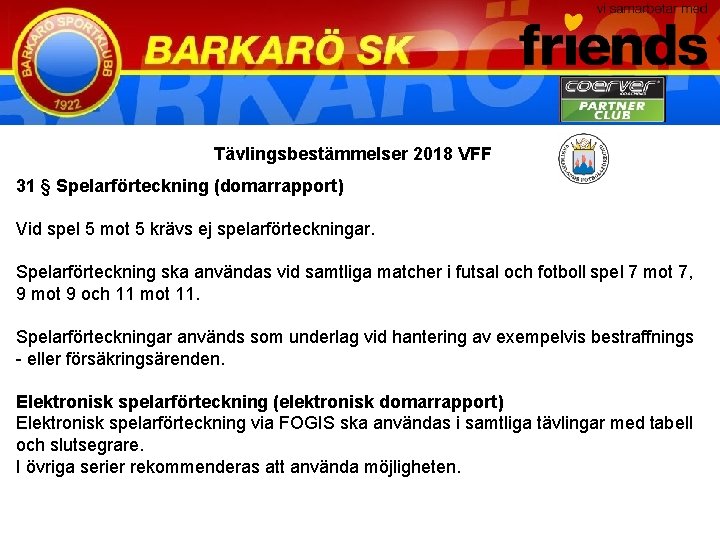 Tävlingsbestämmelser 2018 VFF 31 § Spelarförteckning (domarrapport) Vid spel 5 mot 5 krävs ej