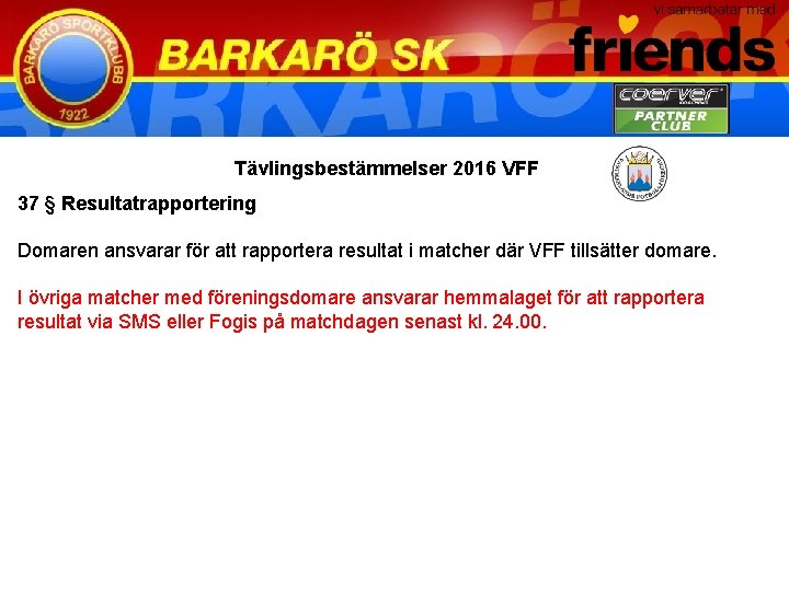Tävlingsbestämmelser 2016 VFF 37 § Resultatrapportering Domaren ansvarar för att rapportera resultat i matcher