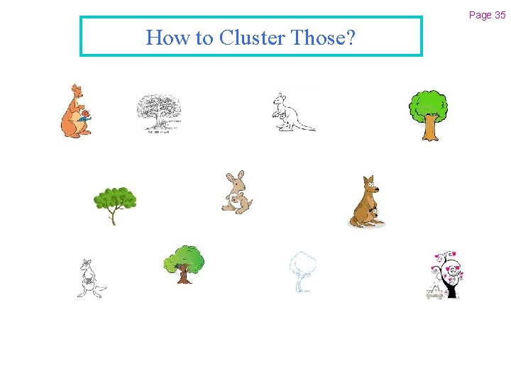 Page 35 How to Cluster Those? 