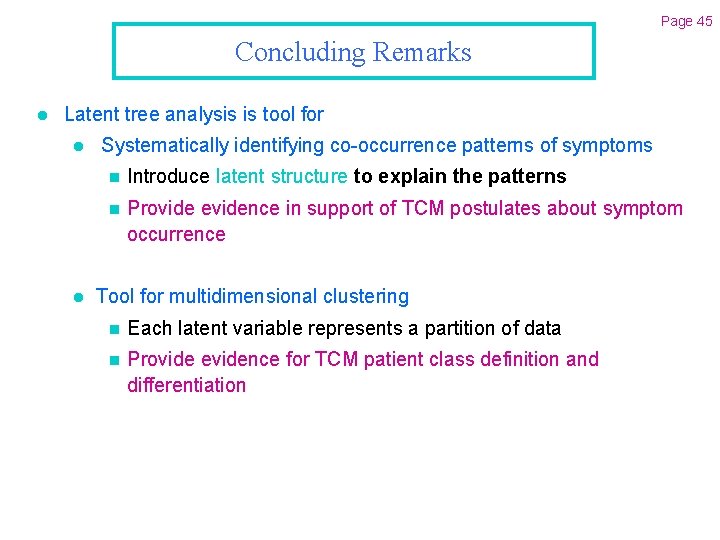 Page 45 Concluding Remarks l Latent tree analysis is tool for l l Systematically