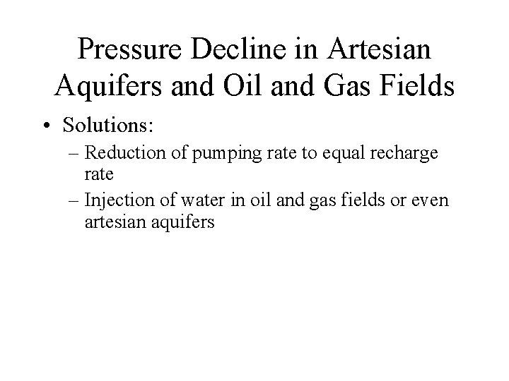 Pressure Decline in Artesian Aquifers and Oil and Gas Fields • Solutions: – Reduction