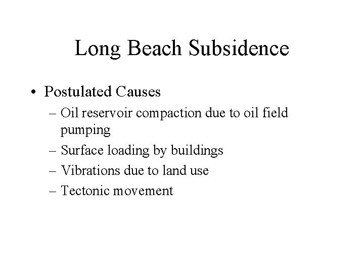 Long Beach Subsidence • Postulated Causes – Oil reservoir compaction due to oil field