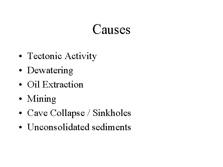 Causes • • • Tectonic Activity Dewatering Oil Extraction Mining Cave Collapse / Sinkholes