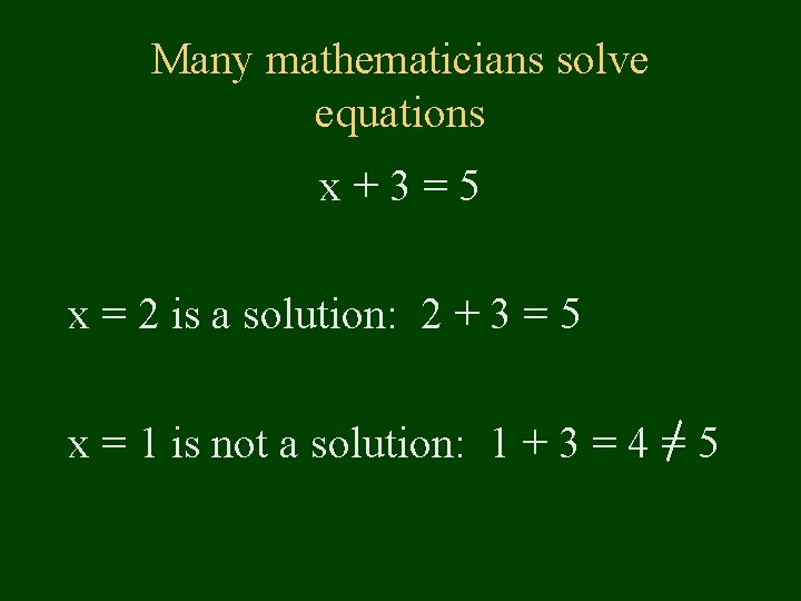 Many mathematicians solve equations x+3=5 x = 2 is a solution: 2 + 3