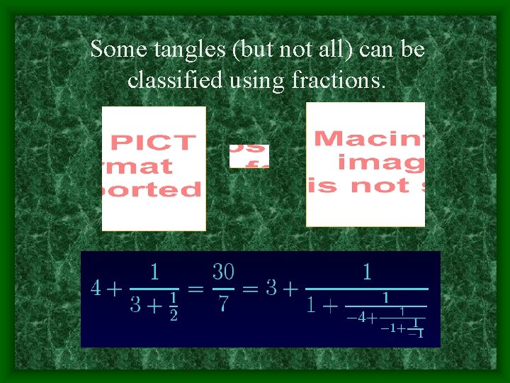 Some tangles (but not all) can be classified using fractions. 