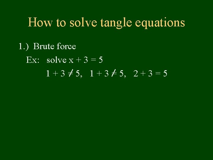 How to solve tangle equations 1. ) Brute force Ex: solve x + 3