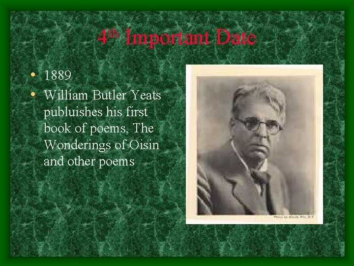 th 4 Important Date • 1889 • William Butler Yeats publuishes his first book