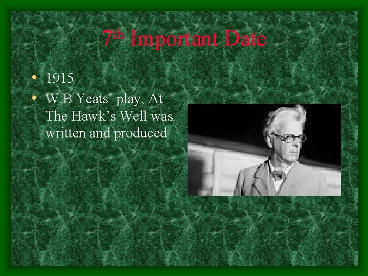 th 7 Important Date • 1915 • W. B Yeats’ play, At The Hawk’s