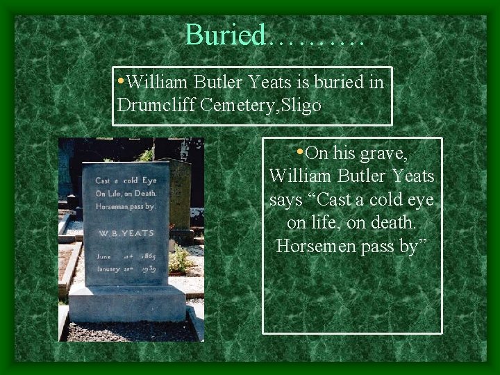 Buried………. • William Butler Yeats is buried in Drumcliff Cemetery, Sligo • On his