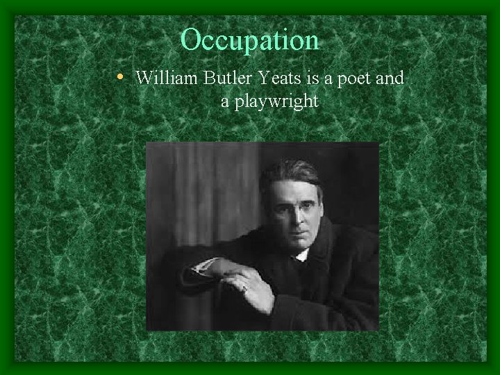 Occupation • William Butler Yeats is a poet and a playwright 