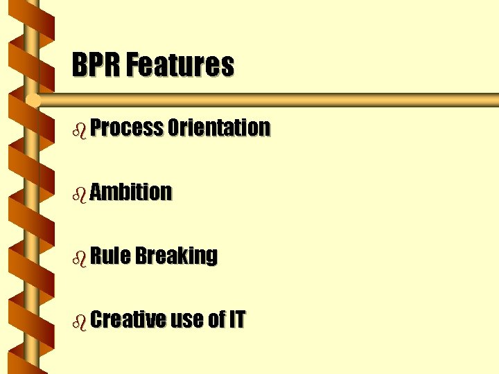 BPR Features b Process Orientation b Ambition b Rule Breaking b Creative use of