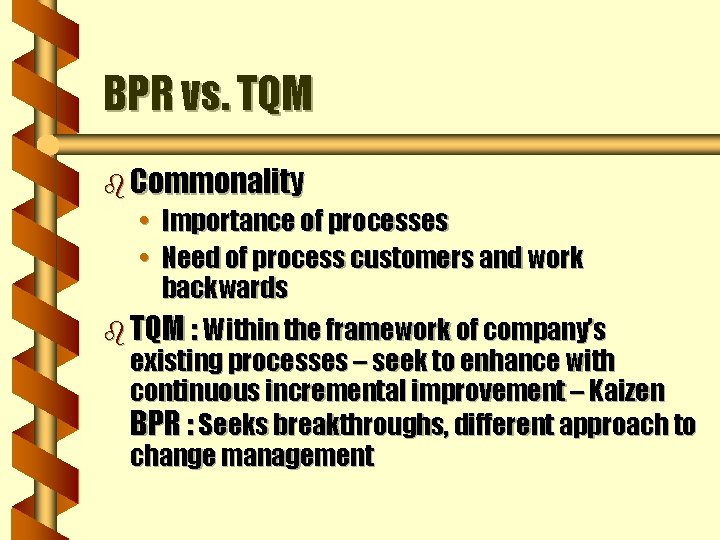 BPR vs. TQM b Commonality • • Importance of processes Need of process customers