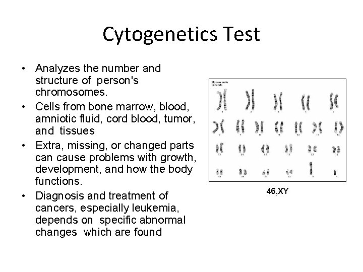 Cytogenetics Test • Analyzes the number and structure of person's chromosomes. • Cells from