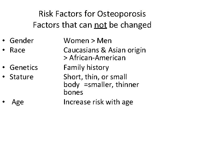 Risk Factors for Osteoporosis Factors that can not be changed • Gender • Race