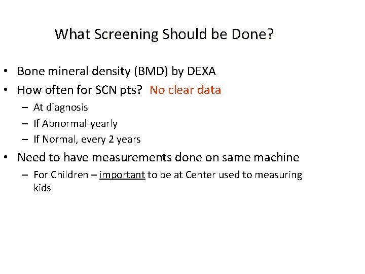 What Screening Should be Done? • Bone mineral density (BMD) by DEXA • How