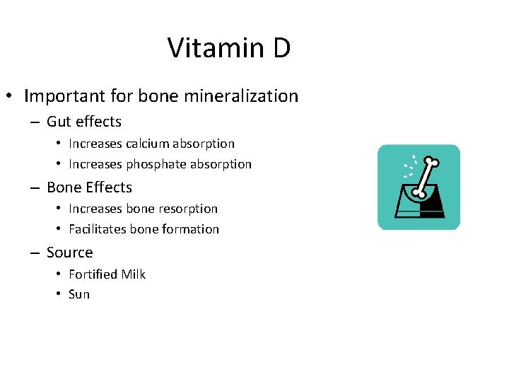 Vitamin D • Important for bone mineralization – Gut effects • Increases calcium absorption