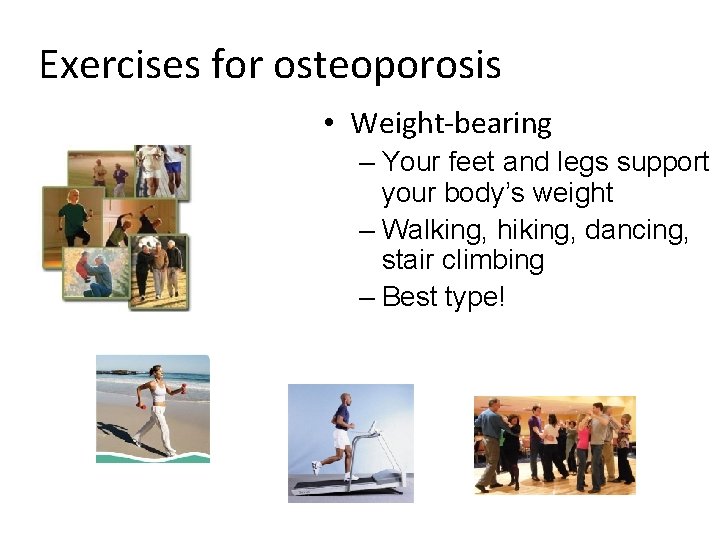 Exercises for osteoporosis • Weight-bearing – Your feet and legs support your body’s weight