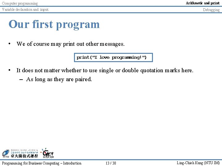 Arithmetic and print Computer programming Variable declaration and input Debugging Our first program • Arithmetic and print Computer programming Variable declaration and input Debugging Our first program •