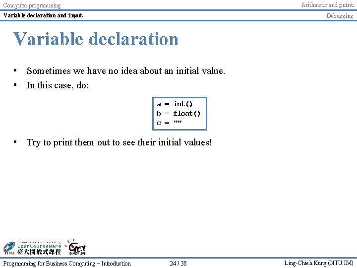 Arithmetic and print Computer programming Variable declaration and input Debugging Variable declaration • Sometimes Arithmetic and print Computer programming Variable declaration and input Debugging Variable declaration • Sometimes