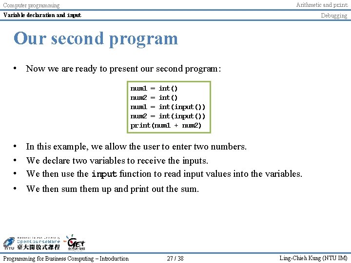Arithmetic and print Computer programming Variable declaration and input Debugging Our second program • Arithmetic and print Computer programming Variable declaration and input Debugging Our second program •